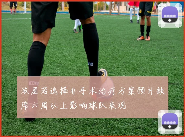 浓眉若选择非手术治疗方案预计缺席六周以上影响球队表现