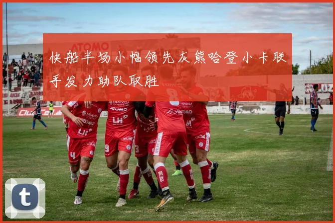快船半场小幅领先灰熊哈登小卡联手发力助队取胜