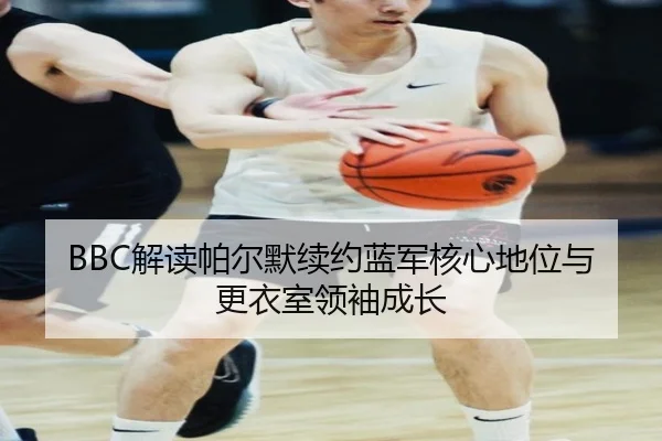 BBC解读帕尔默续约蓝军核心地位与更衣室领袖成长 | BOYUSPORTS